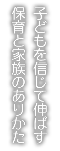 子どもを信じて伸ばす 保育と家族のありかた